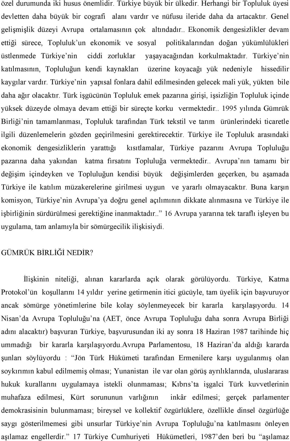 . Ekonomik dengesizlikler devam ettiği sürece, Topluluk un ekonomik ve sosyal politikalarından doğan yükümlülükleri üstlenmede Türkiye nin ciddi zorluklar yaşayacağından korkulmaktadır.