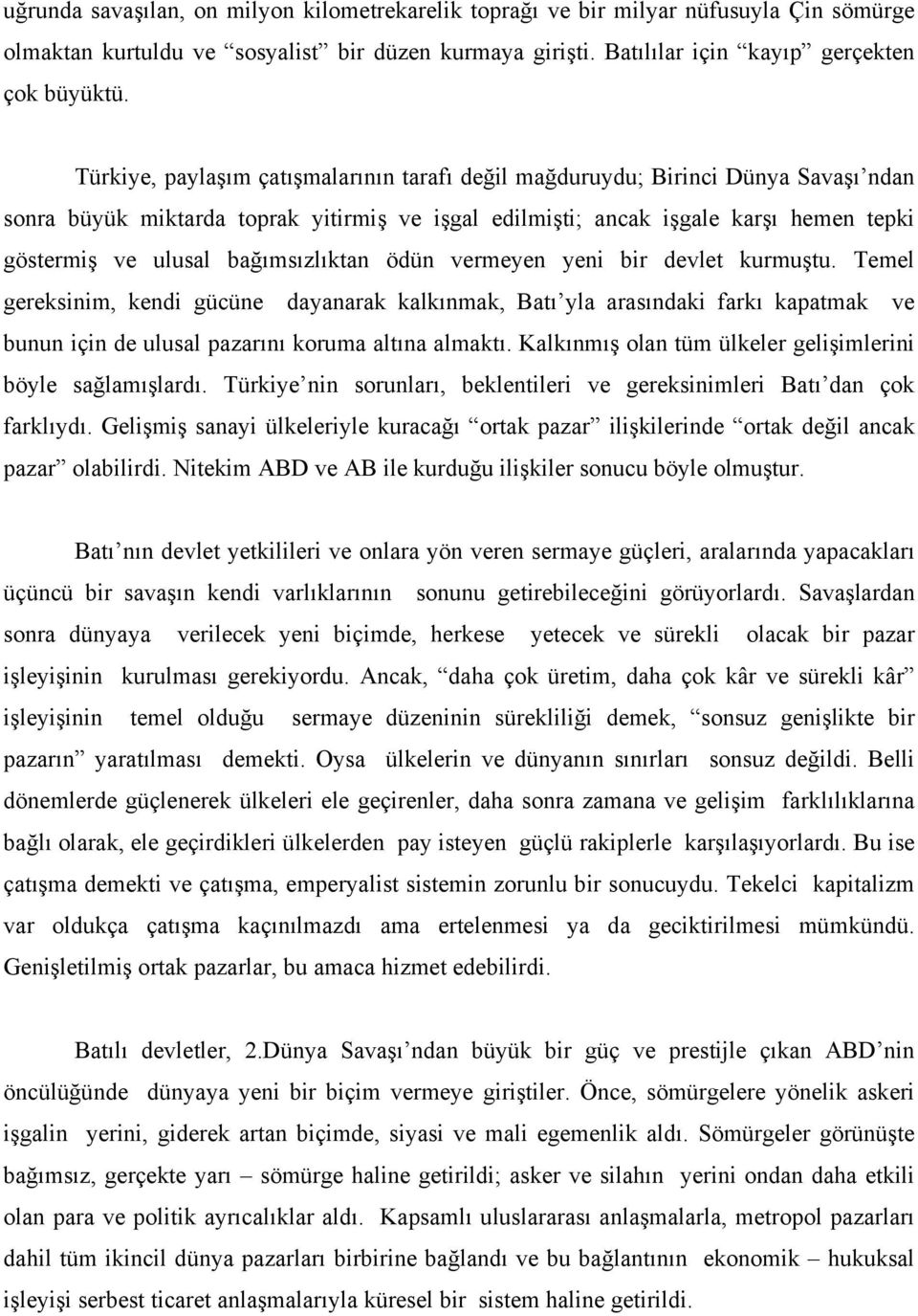 bağımsızlıktan ödün vermeyen yeni bir devlet kurmuştu. Temel gereksinim, kendi gücüne dayanarak kalkınmak, Batı yla arasındaki farkı kapatmak ve bunun için de ulusal pazarını koruma altına almaktı.