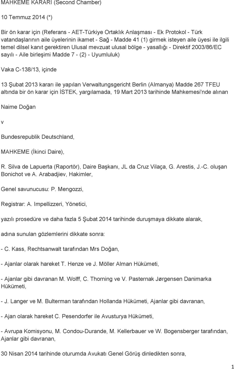 Şubat 2013 kararı ile yapılan Verwaltungsgericht Berlin (Almanya) Madde 267 TFEU altında bir ön karar için İSTEK, yargılamada, 19 Mart 2013 tarihinde Mahkemesi'nde alınan Naime Doğan v Bundesrepublik