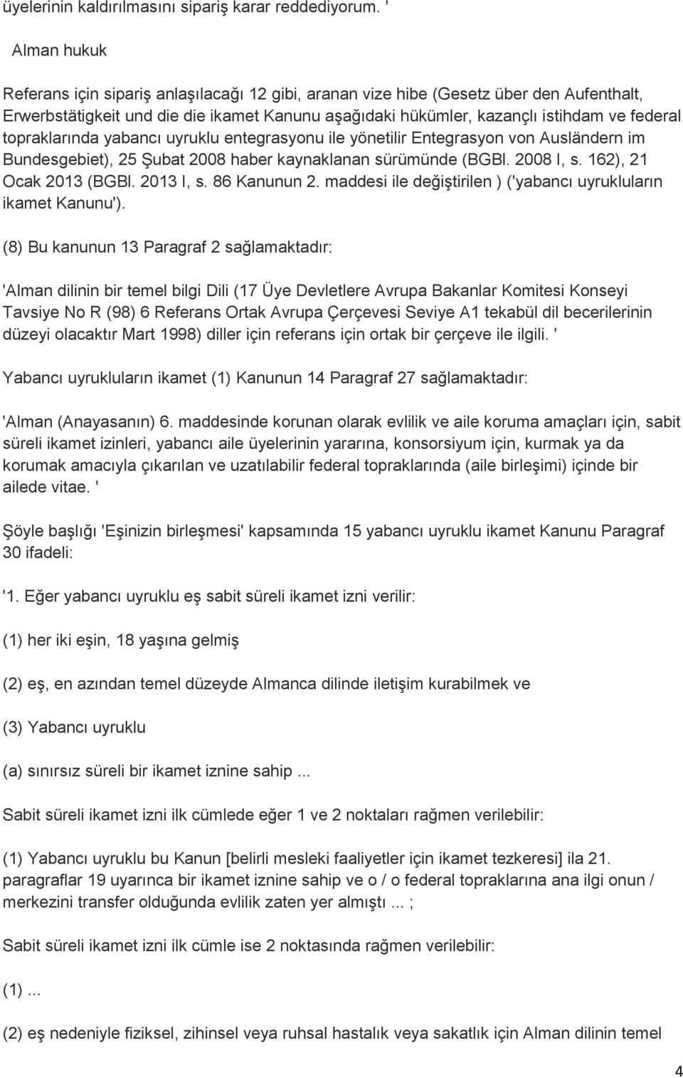 topraklarında yabancı uyruklu entegrasyonu ile yönetilir Entegrasyon von Ausländern im Bundesgebiet), 25 Şubat 2008 haber kaynaklanan sürümünde (BGBl. 2008 I, s. 162), 21 Ocak 2013 (BGBl. 2013 I, s.