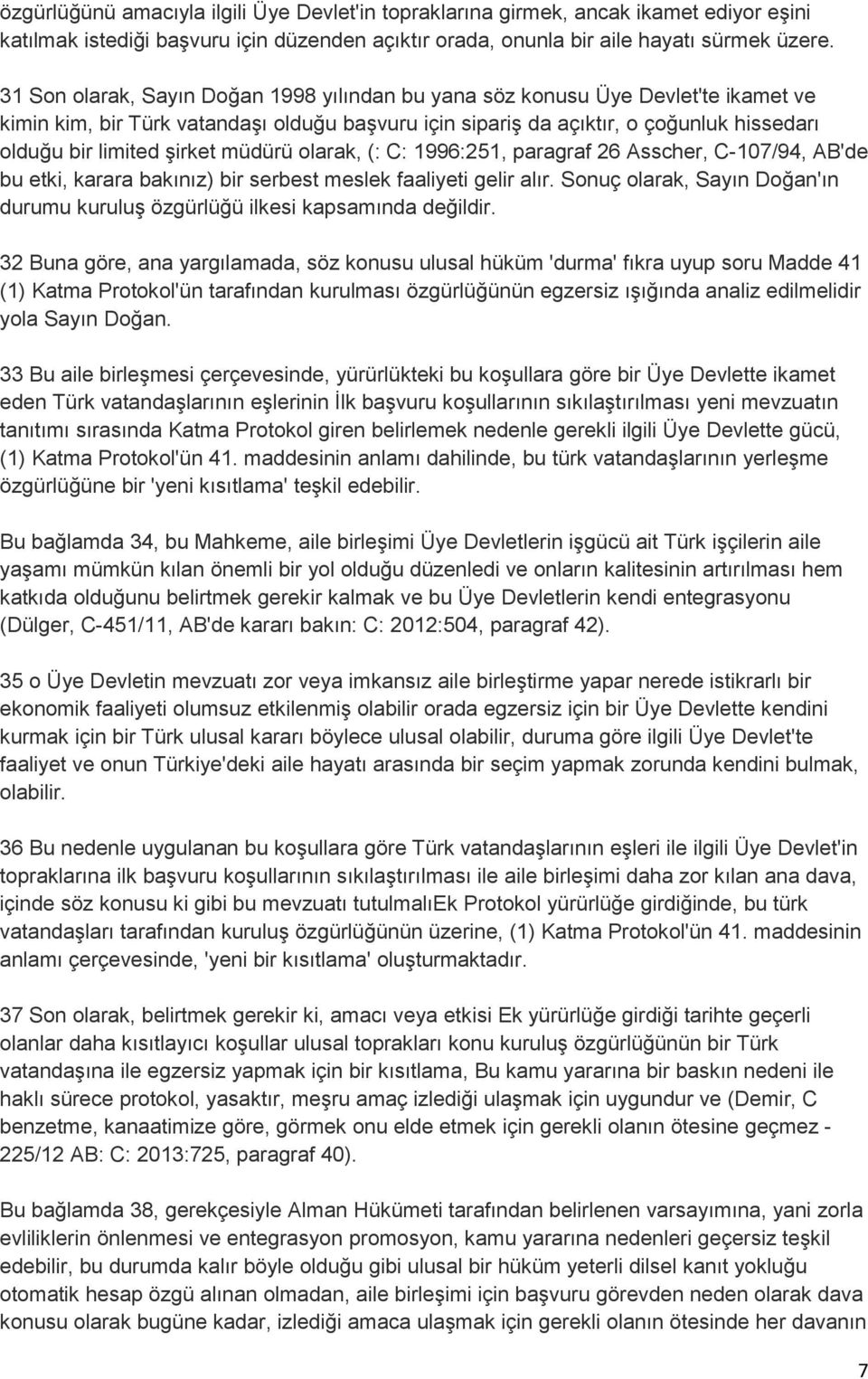 şirket müdürü olarak, (: C: 1996:251, paragraf 26 Asscher, C-107/94, AB'de bu etki, karara bakınız) bir serbest meslek faaliyeti gelir alır.