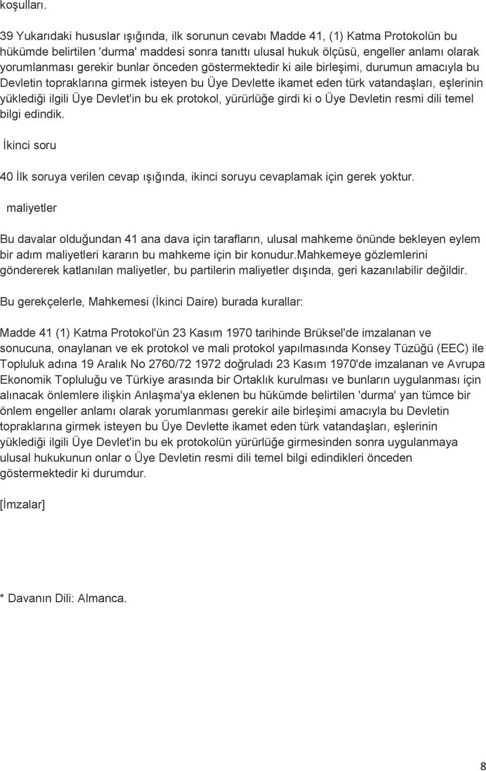 bunlar önceden göstermektedir ki aile birleşimi, durumun amacıyla bu Devletin topraklarına girmek isteyen bu Üye Devlette ikamet eden türk vatandaşları, eşlerinin yüklediği ilgili Üye Devlet'in bu ek