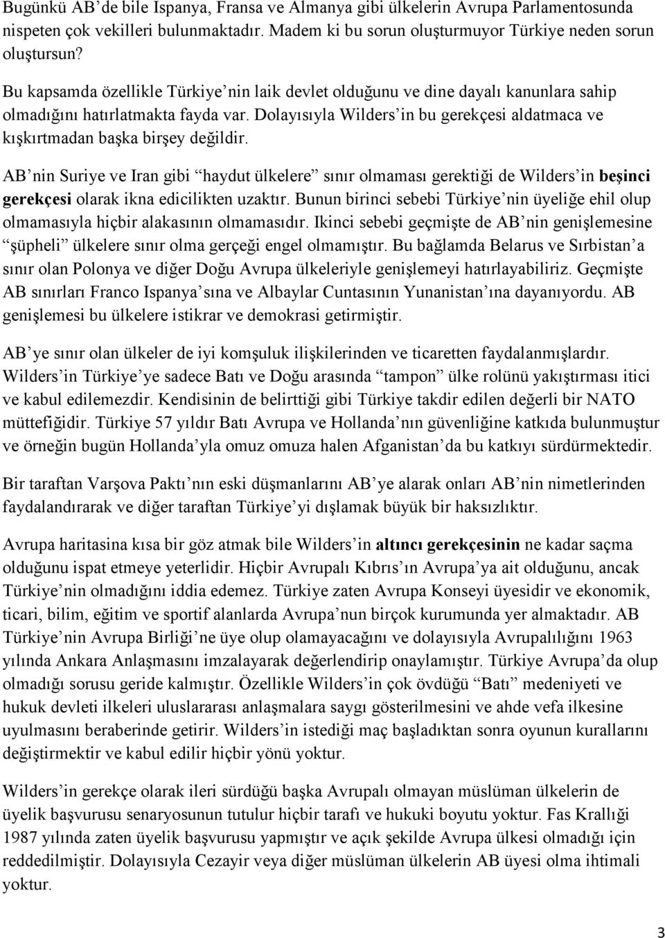 Dolayısıyla Wilders in bu gerekçesi aldatmaca ve kışkırtmadan başka birşey değildir.