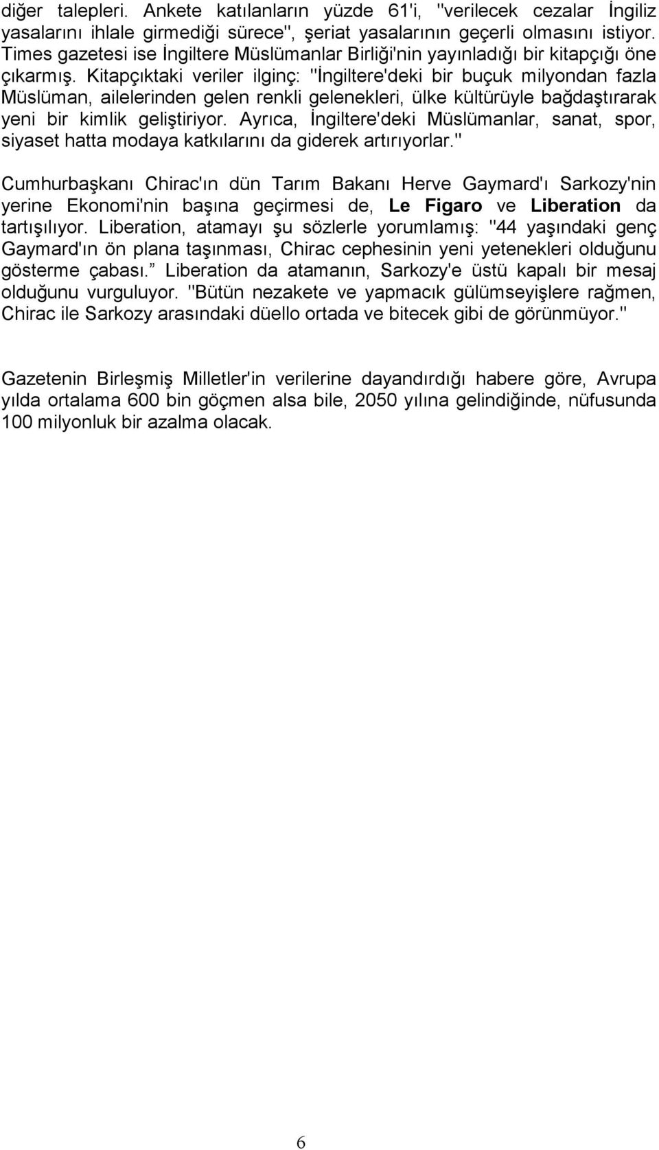 Kitapçıktaki veriler ilginç: "Đngiltere'deki bir buçuk milyondan fazla Müslüman, ailelerinden gelen renkli gelenekleri, ülke kültürüyle bağdaştırarak yeni bir kimlik geliştiriyor.