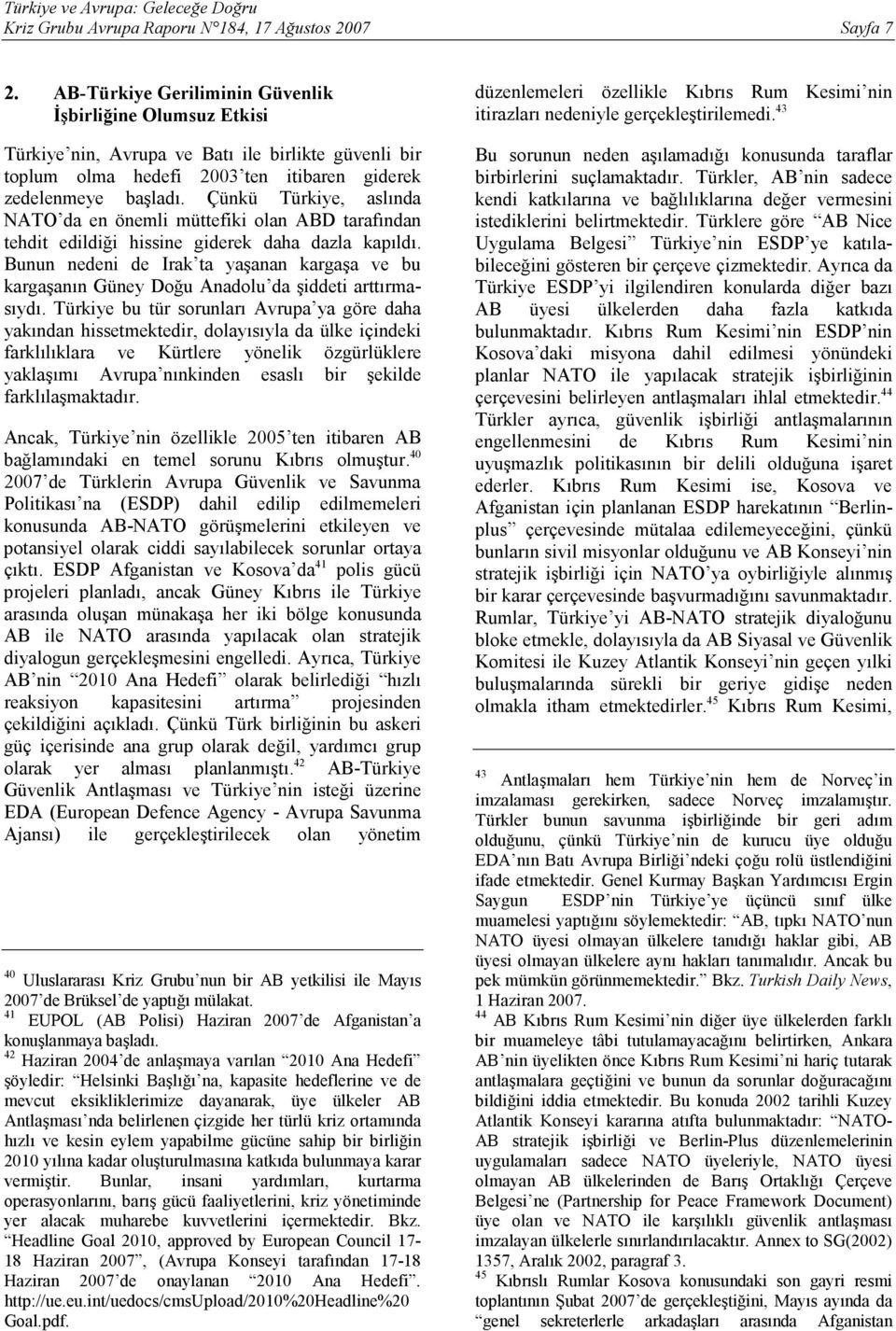 Çünkü Türkiye, aslında NATO da en önemli müttefiki olan ABD tarafından tehdit edildiği hissine giderek daha dazla kapıldı.