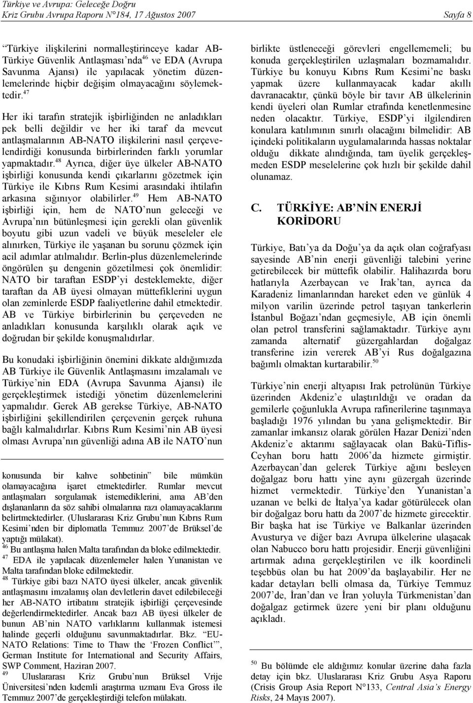 47 Her iki tarafın stratejik işbirliğinden ne anladıkları pek belli değildir ve her iki taraf da mevcut antlaşmalarının AB-NATO ilişkilerini nasıl çerçevelendirdiği konusunda birbirlerinden farklı