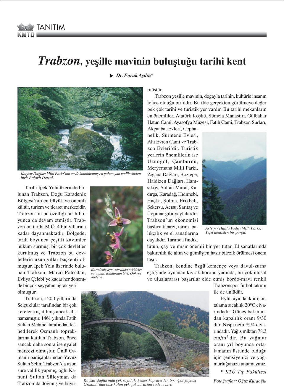 Trabzon un bu özelli i tarih boyuna da devam etmifltir. Trabzon un tarihi M.Ö. 4 bin y llar na kadar dayanmaktad r.