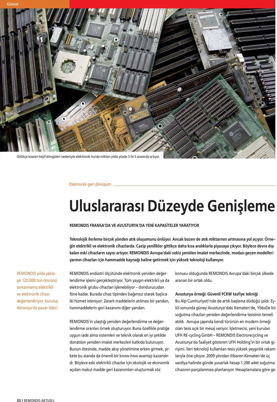 Ancak bazen de atık miktarının artmasına yol açıyor. Örneğin elektrikli ve elektronik cihazlarda. Cazip yenilikler gittikçe daha kısa aralıklarla piyasaya çıkıyor.