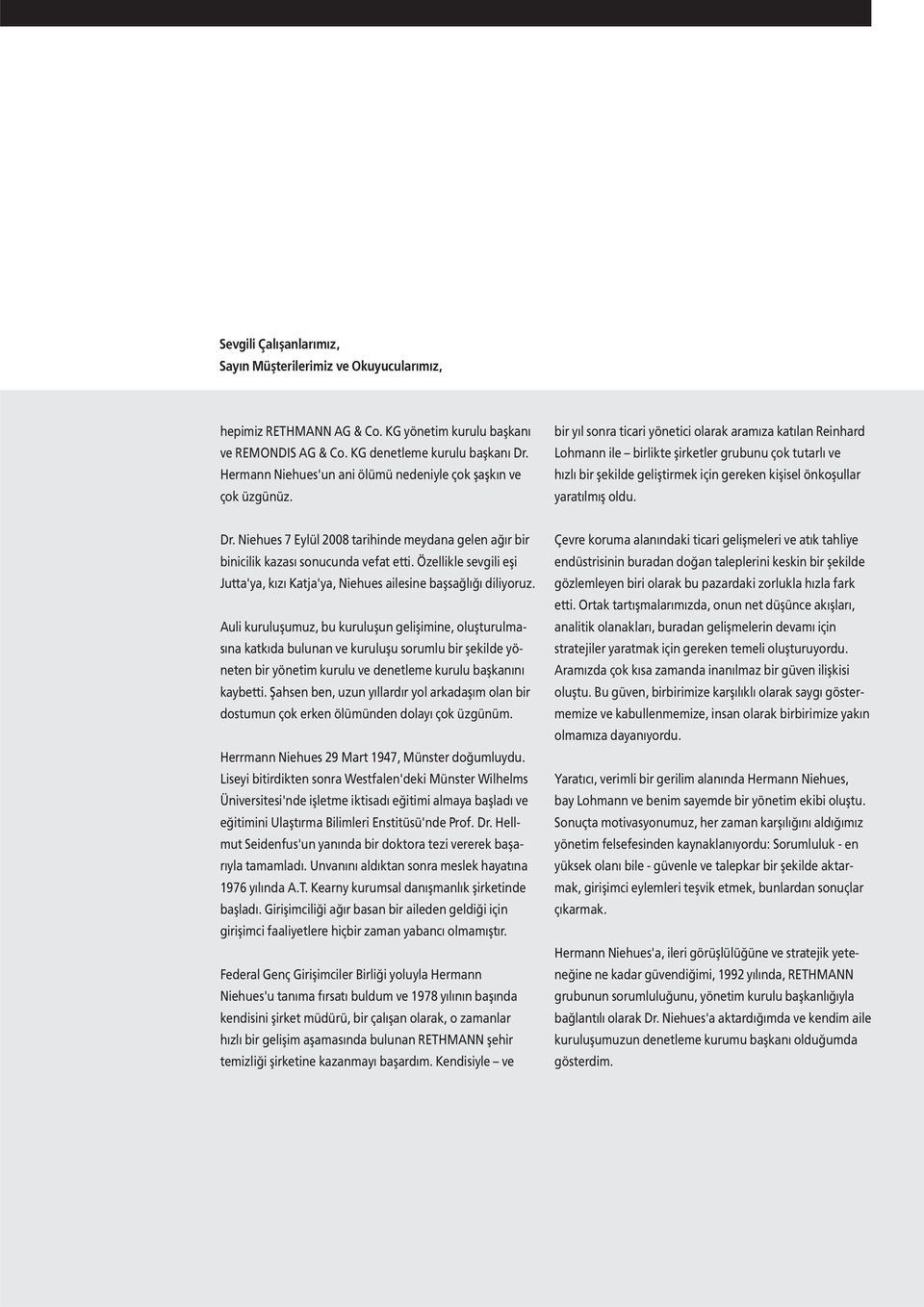 bir yıl sonra ticari yönetici olarak aramıza katılan Reinhard Lohmann ile birlikte şirketler grubunu çok tutarlı ve hızlı bir şekilde geliştirmek için gereken kişisel önkoşullar yaratılmış oldu. Dr.