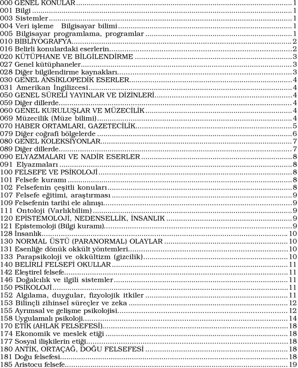 ..4 050 GENEL S RELÜ YAYINLAR VE DÜZÜNLERÜ...4 059 DiÛer dillerde...4 060 GENEL KURULUÞLAR VE M ZECÜLÜK...4 069 MŸzecilik (MŸze bilimi)...4 070 HABER ORTAMLARI, GAZETECÜLÜK.