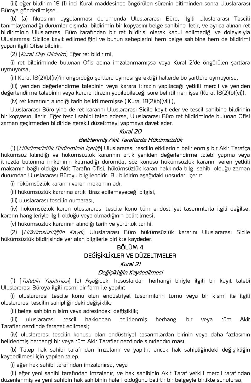 bildiriminin Uluslararası Büro tarafından bir ret bildirisi olarak kabul edilmediği ve dolayısıyla Uluslararası Sicilde kayıt edilmediğini ve bunun sebeplerini hem belge sahibine hem de bildirimi