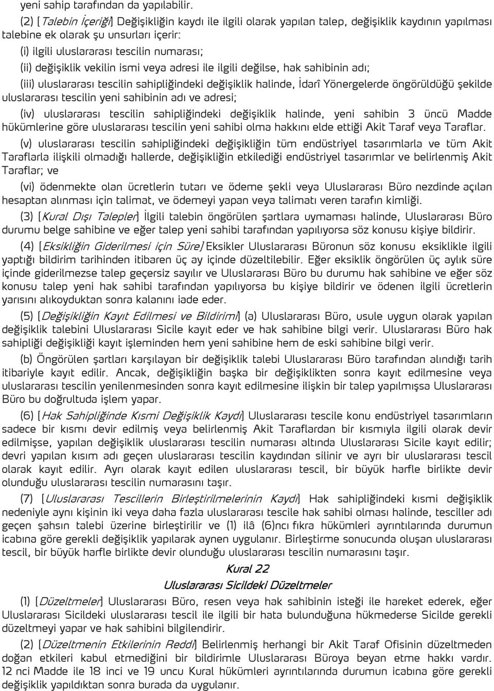 değişiklik vekilin ismi veya adresi ile ilgili değilse, hak sahibinin adı; (iii) uluslararası tescilin sahipliğindeki değişiklik halinde, İdarî Yönergelerde öngörüldüğü şekilde uluslararası tescilin