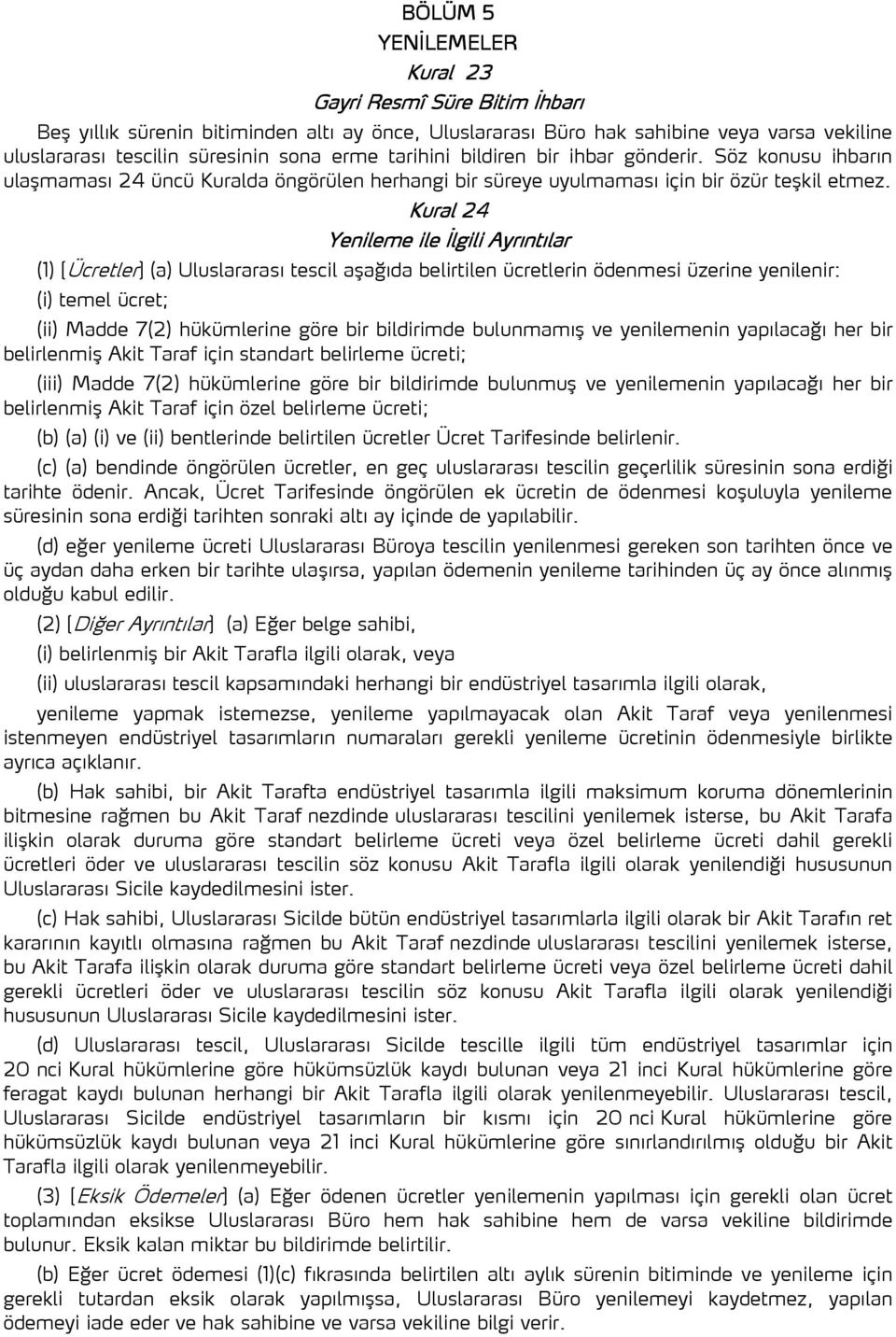 Kural 24 Yenileme ile İlgili Ayrıntılar (1) [Ücretler] (a) Uluslararası tescil aşağıda belirtilen ücretlerin ödenmesi üzerine yenilenir: (i) temel ücret; (ii) Madde 7(2) hükümlerine göre bir