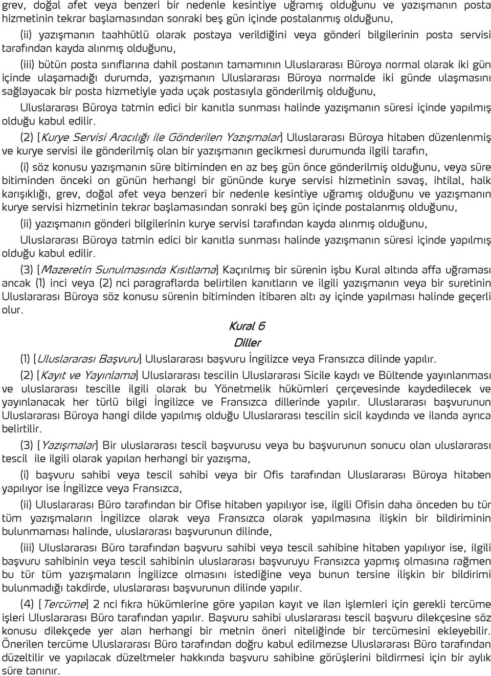 ulaşamadığı durumda, yazışmanın Uluslararası Büroya normalde iki günde ulaşmasını sağlayacak bir posta hizmetiyle yada uçak postasıyla gönderilmiş olduğunu, Uluslararası Büroya tatmin edici bir