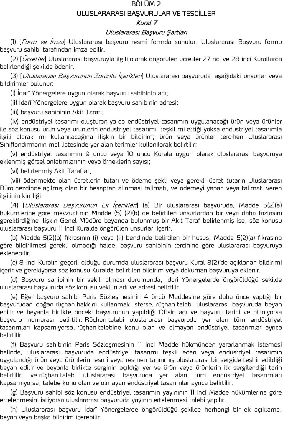 (3) [Uluslararası Başvurunun Zorunlu İçerikleri] Uluslararası başvuruda aşağıdaki unsurlar veya bildirimler bulunur: (i) İdarî Yönergelere uygun olarak başvuru sahibinin adı; (ii) İdarî Yönergelere