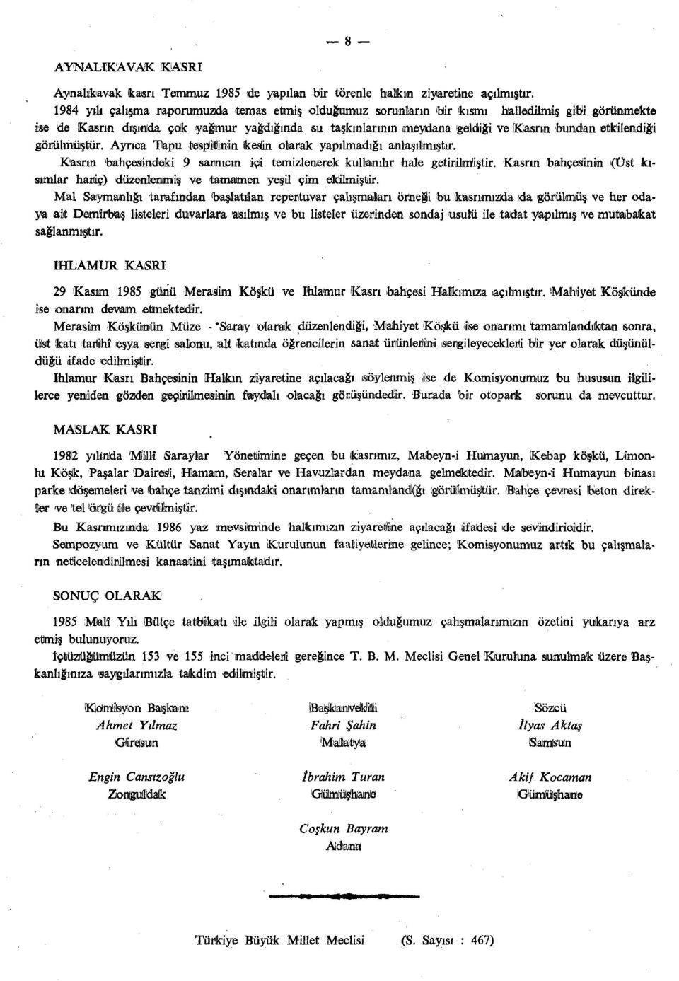 etkilendiği görülmüştür. Ayrıca Tapu tespitinin keşfin olarak yapılmadığı anlaşılmıştır. Kasrın bahçesindeki 9 sarnıcın içi temizlenerek kullanılır hale getirilmiştir.