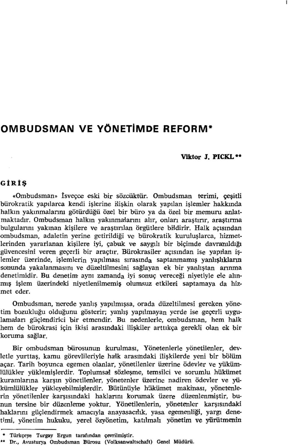 Ombudsman halkın yaıkınmaılarını alır, onları araştırır, araştırma bulgularım yakınan kişilere ve araştırılan örgüdere bildirir.