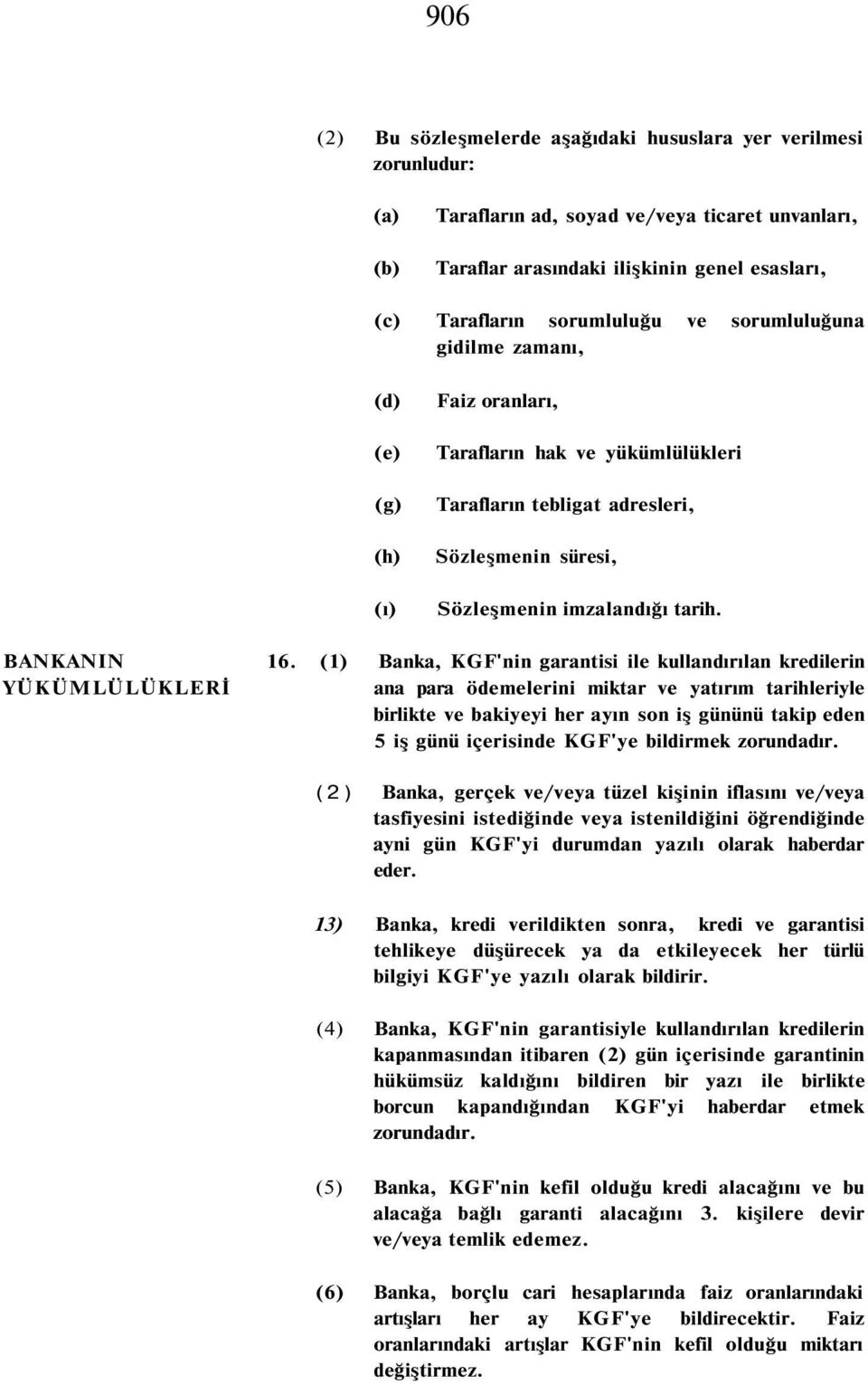 (1) Banka, KGF'nin garantisi ile kullandırılan kredilerin YÜKÜMLÜLÜKLERİ ana para ödemelerini miktar ve yatırım tarihleriyle birlikte ve bakiyeyi her ayın son iş gününü takip eden 5 iş günü