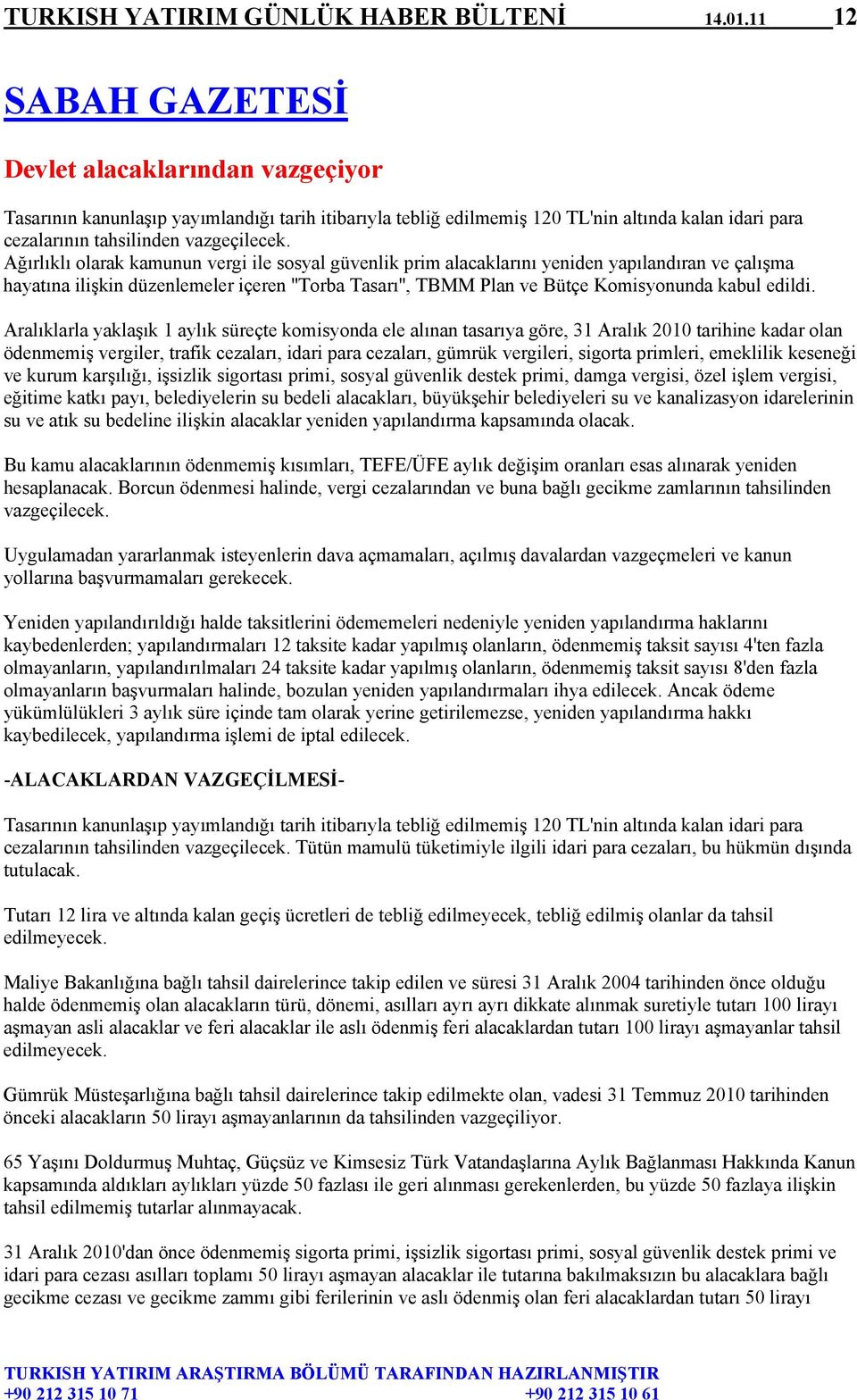 Ağırlıklı olarak kamunun vergi ile sosyal güvenlik prim alacaklarını yeniden yapılandıran ve çalışma hayatına ilişkin düzenlemeler içeren ''Torba Tasarı'', TBMM Plan ve Bütçe Komisyonunda kabul