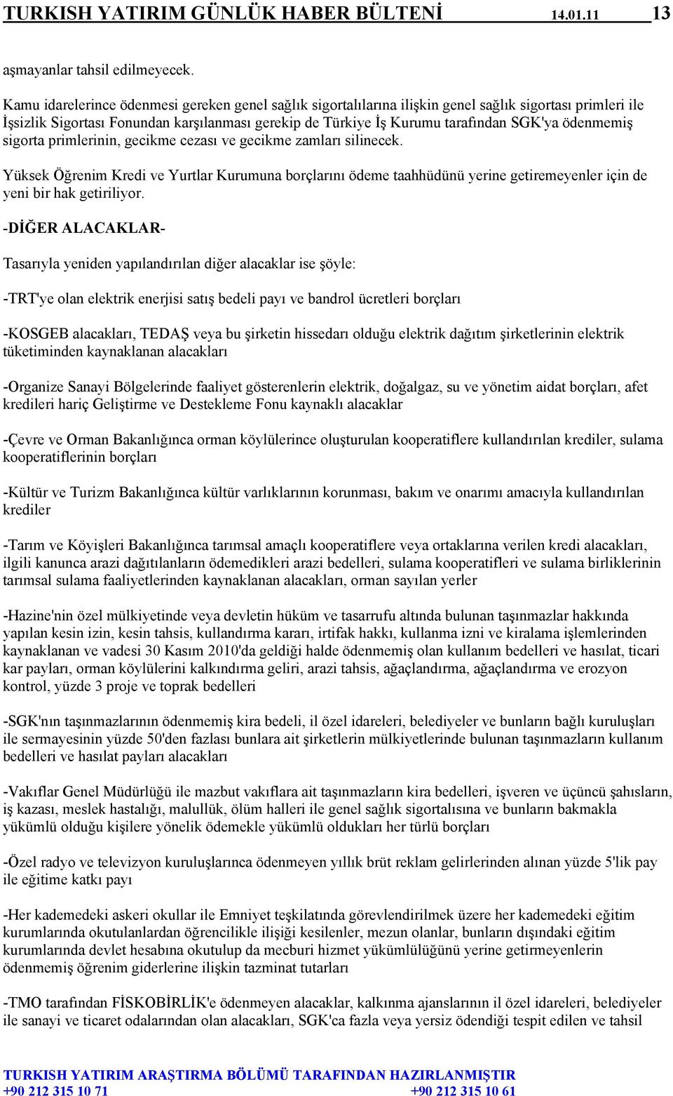 ödenmemiş sigorta primlerinin, gecikme cezası ve gecikme zamları silinecek. Yüksek Öğrenim Kredi ve Yurtlar Kurumuna borçlarını ödeme taahhüdünü yerine getiremeyenler için de yeni bir hak getiriliyor.