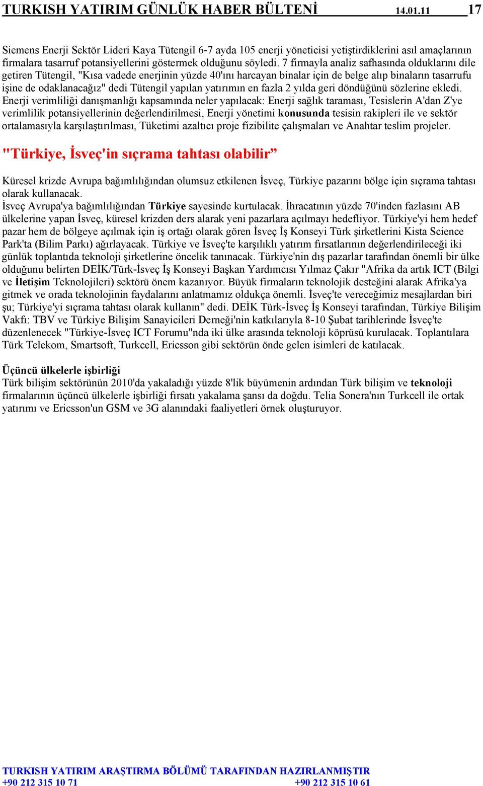 7 firmayla analiz safhasında olduklarını dile getiren Tütengil, "Kısa vadede enerjinin yüzde 40'ını harcayan binalar için de belge alıp binaların tasarrufu işine de odaklanacağız" dedi Tütengil