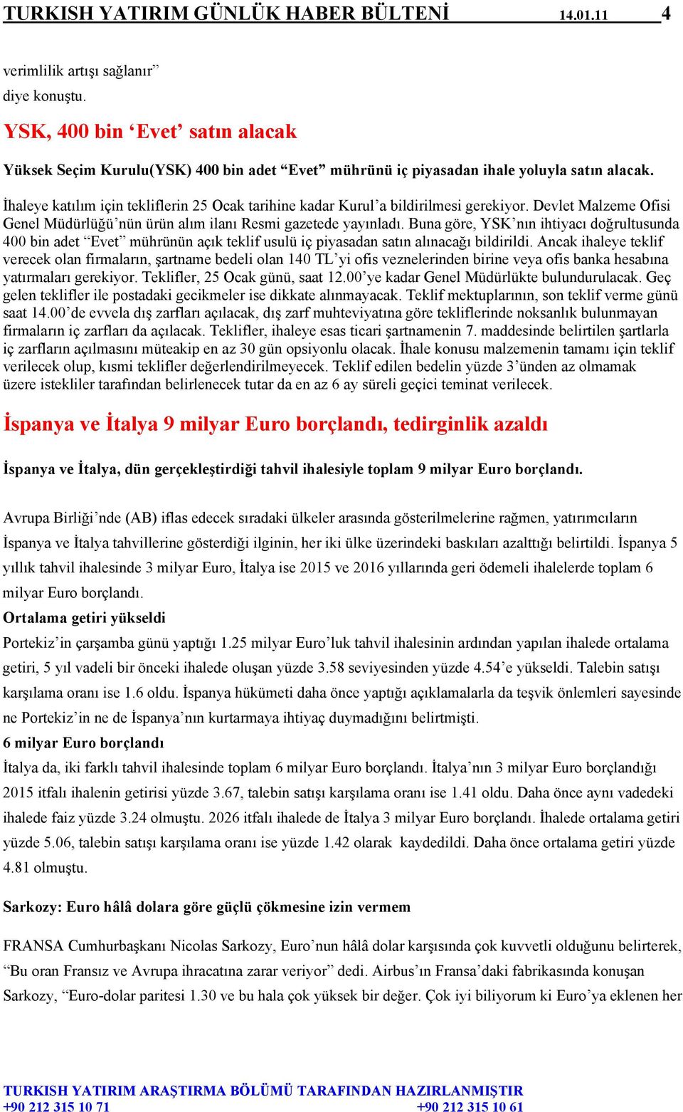 İhaleye katılım için tekliflerin 25 Ocak tarihine kadar Kurul a bildirilmesi gerekiyor. Devlet Malzeme Ofisi Genel Müdürlüğü nün ürün alım ilanı Resmi gazetede yayınladı.