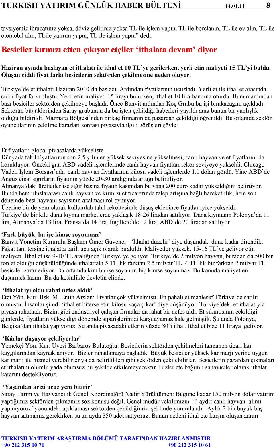 Besiciler kırmızı etten çıkıyor etçiler ithalata devam diyor Haziran ayında başlayan et ithalatı ile ithal et 10 TL ye gerilerken, yerli etin maliyeti 15 TL yi buldu.