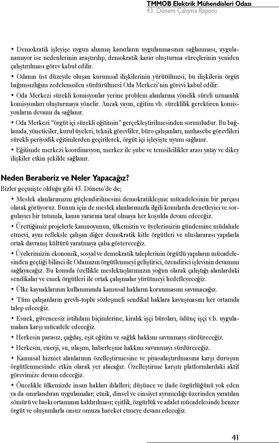 Oda Merkezi sürekli komisyonlar yerine problem alanlarına yönelik süreli uzmanlık komisyonları oluşturmaya yönelir. Ancak yayın, eğitim vb. süreklilik gerektiren komisyonların devamı da sağlanır.