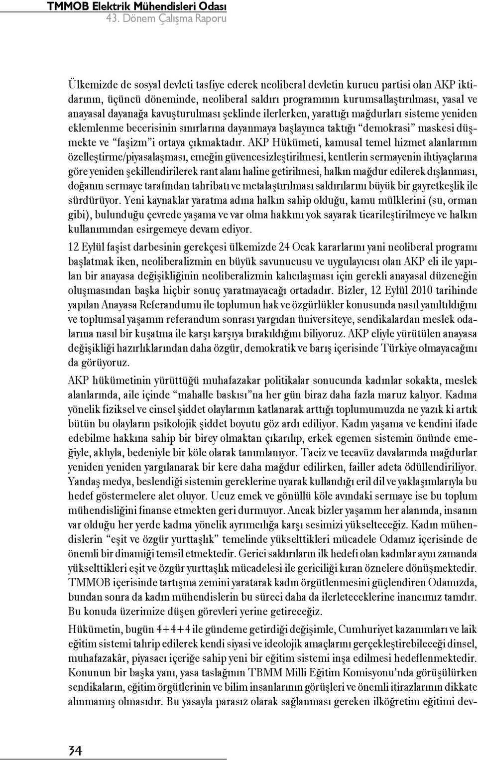 AKP Hükümeti, kamusal temel hizmet alanlarının özelleştirme/piyasalaşması, emeğin güvencesizleştirilmesi, kentlerin sermayenin ihtiyaçlarına göre yeniden şekillendirilerek rant alanı haline