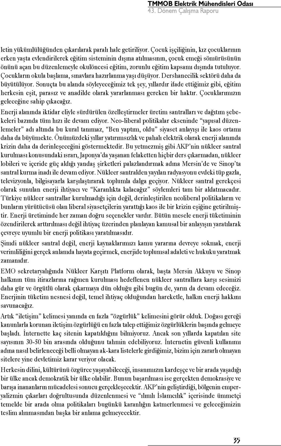 dışında tutuluyor. Çocukların okula başlama, sınavlara hazırlanma yaşı düşüyor. Dershanecilik sektörü daha da büyütülüyor.