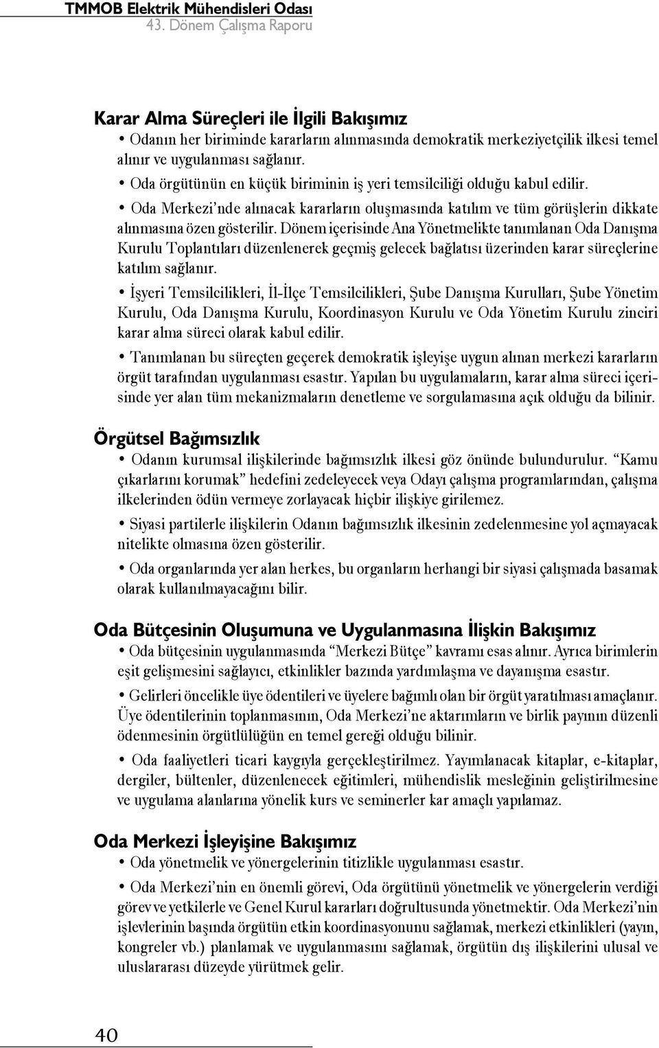 Dönem içerisinde Ana Yönetmelikte tanımlanan Oda Danışma Kurulu Toplantıları düzenlenerek geçmiş gelecek bağlatısı üzerinden karar süreçlerine katılım sağlanır.