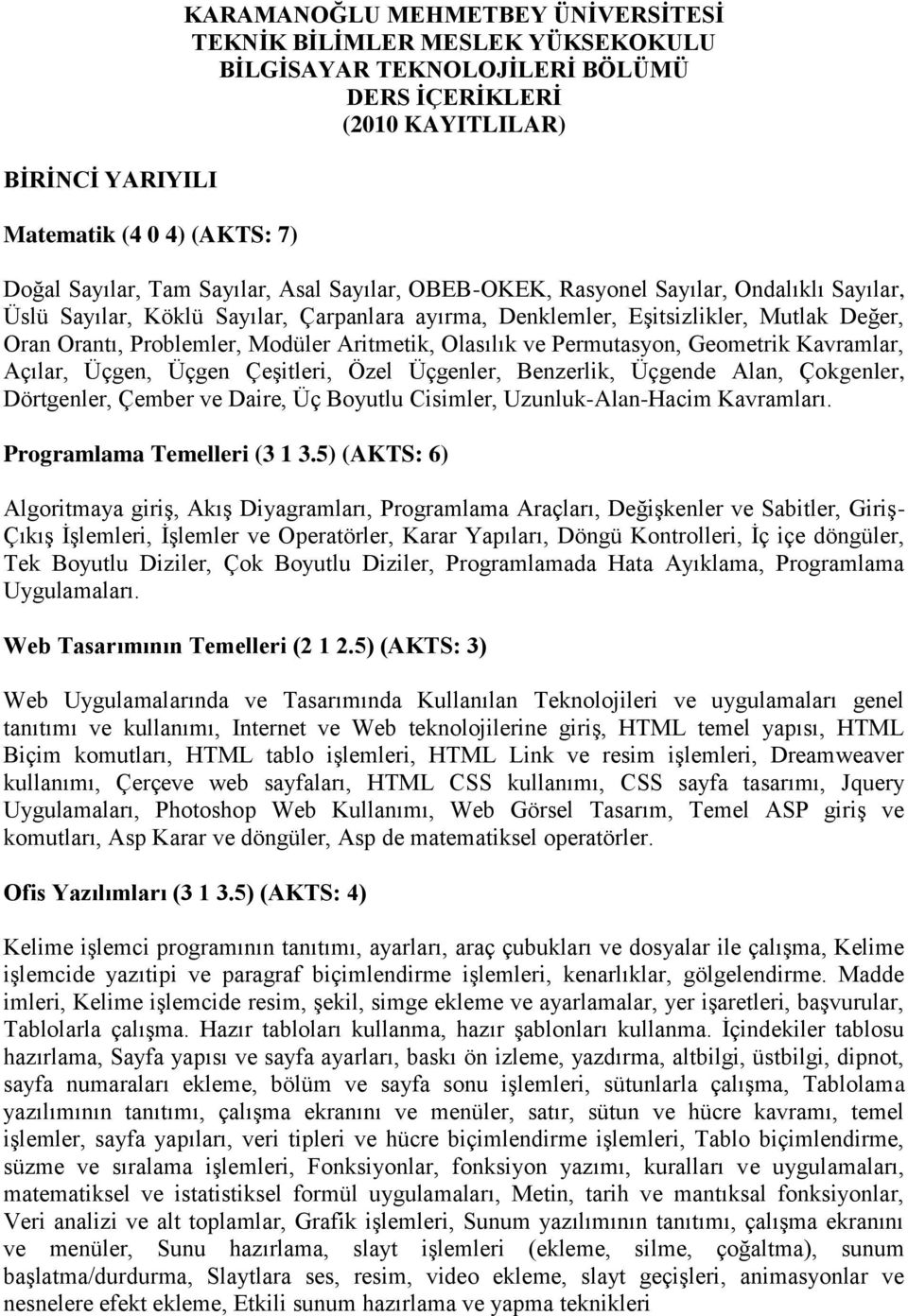 Aritmetik, Olasılık ve Permutasyon, Geometrik Kavramlar, Açılar, Üçgen, Üçgen Çeşitleri, Özel Üçgenler, Benzerlik, Üçgende Alan, Çokgenler, Dörtgenler, Çember ve Daire, Üç Boyutlu Cisimler,