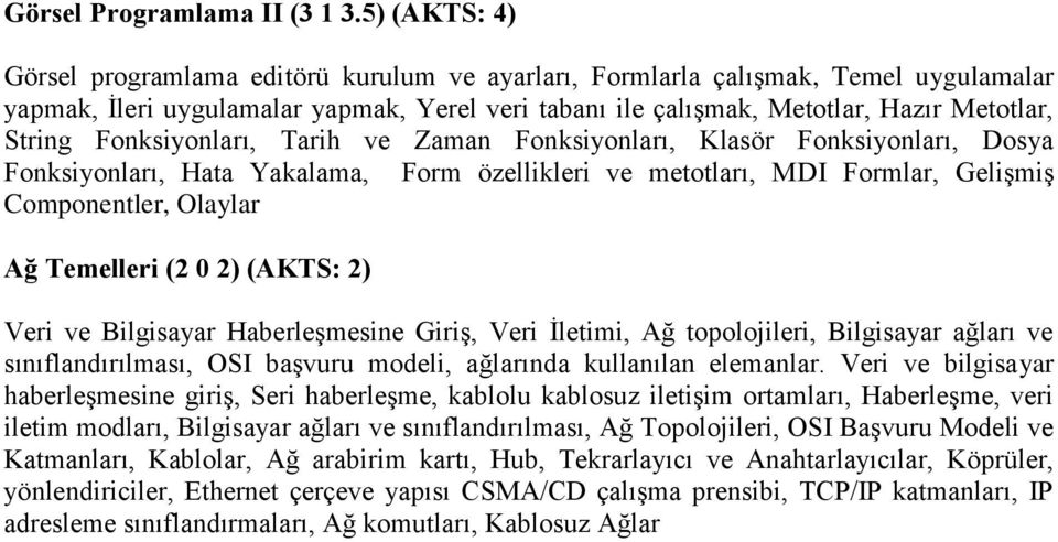 Fonksiyonları, Tarih ve Zaman Fonksiyonları, Klasör Fonksiyonları, Dosya Fonksiyonları, Hata Yakalama, Form özellikleri ve metotları, MDI Formlar, Gelişmiş Componentler, Olaylar Ağ Temelleri (2 0 2)