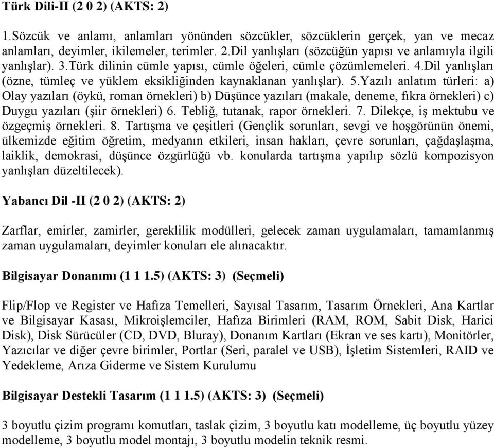 Yazılı anlatım türleri: a) Olay yazıları (öykü, roman örnekleri) b) Düşünce yazıları (makale, deneme, fıkra örnekleri) c) Duygu yazıları (şiir örnekleri) 6. Tebliğ, tutanak, rapor örnekleri. 7.