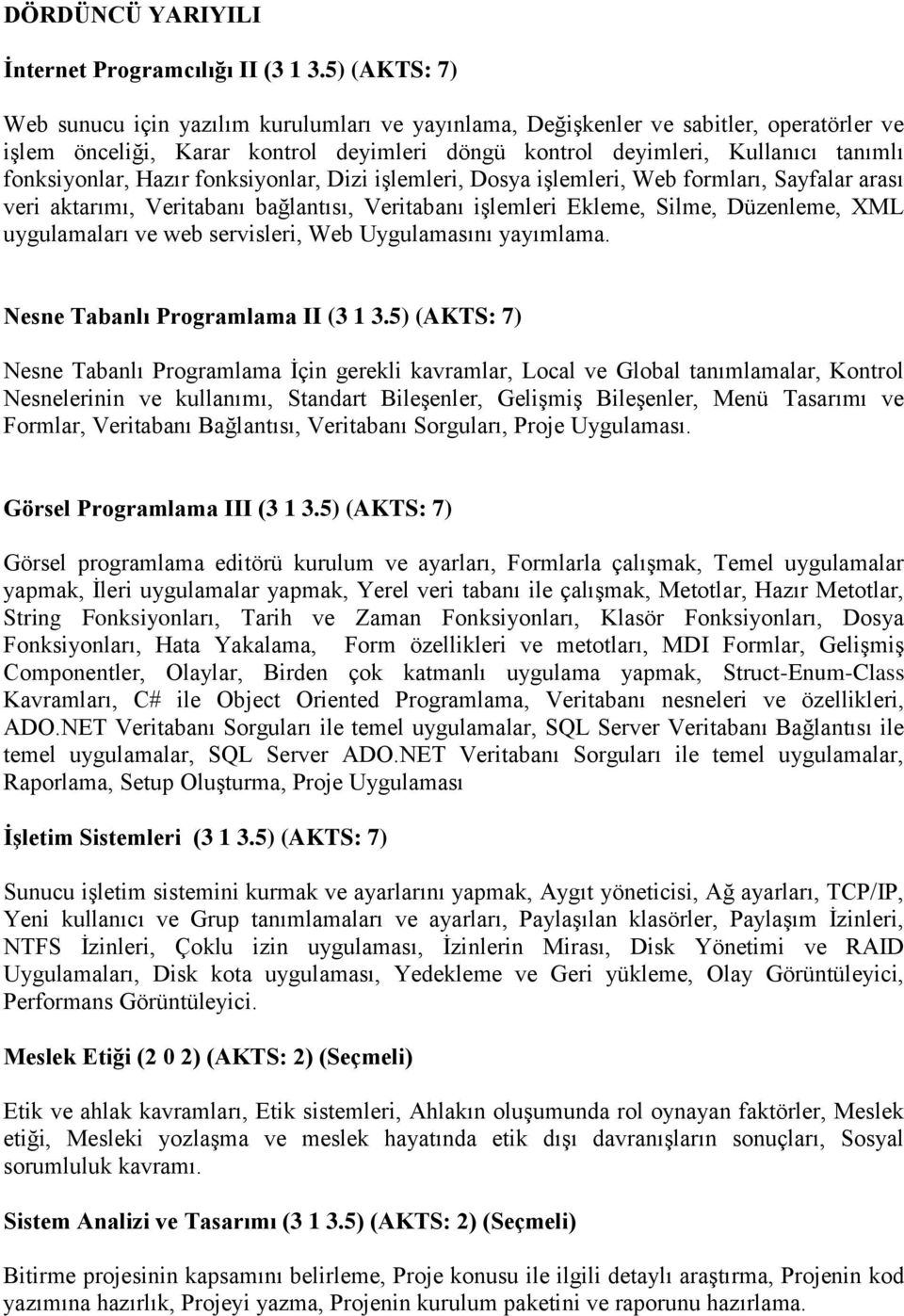 Hazır fonksiyonlar, Dizi işlemleri, Dosya işlemleri, Web formları, Sayfalar arası veri aktarımı, Veritabanı bağlantısı, Veritabanı işlemleri Ekleme, Silme, Düzenleme, XML uygulamaları ve web