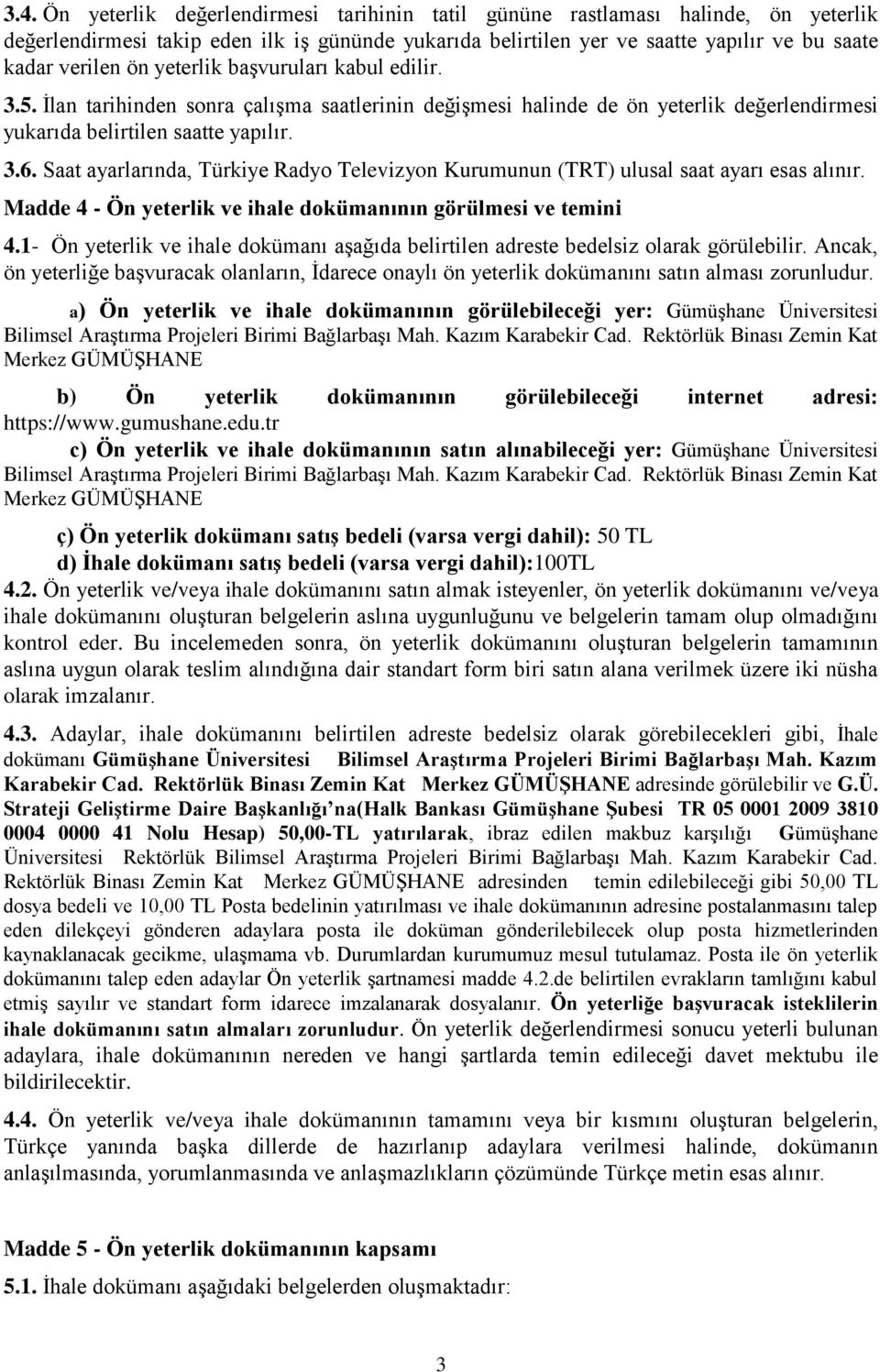 Saat ayarlarında, Türkiye Radyo Televizyon Kurumunun (TRT) ulusal saat ayarı esas alınır. Madde 4 - Ön yeterlik ve ihale dokümanının görülmesi ve temini 4.