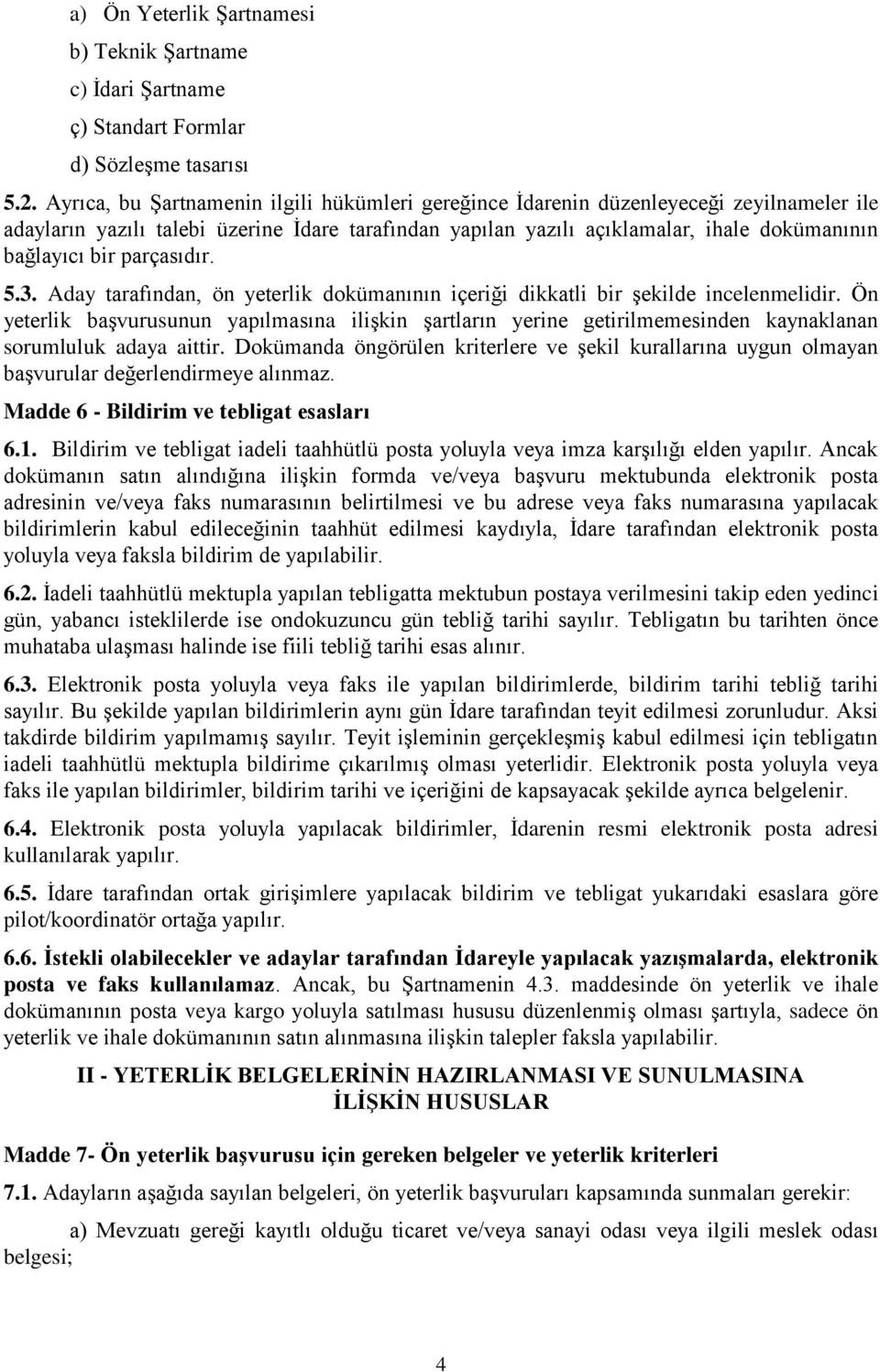 parçasıdır. 5.3. Aday tarafından, ön yeterlik dokümanının içeriği dikkatli bir şekilde incelenmelidir.