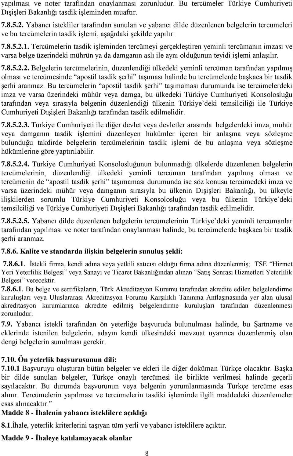 Tercümelerin tasdik işleminden tercümeyi gerçekleştiren yeminli tercümanın imzası ve varsa belge üzerindeki mührün ya da damganın aslı ile aynı olduğunun teyidi işlemi anlaşılır. 7.8.5.2.