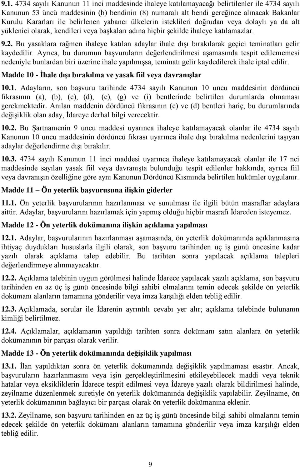 Bu yasaklara rağmen ihaleye katılan adaylar ihale dışı bırakılarak geçici teminatları gelir kaydedilir.