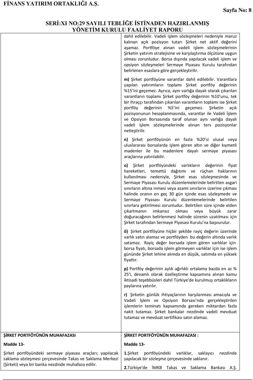 Borsa dışında yapılacak vadeli işlem ve opsiyon sözleşmeleri Sermaye Piyasası Kurulu tarafından belirlenen esaslara göre gerçekleştirilir. m) Şirket portföyüne varantlar dahil edilebilir.