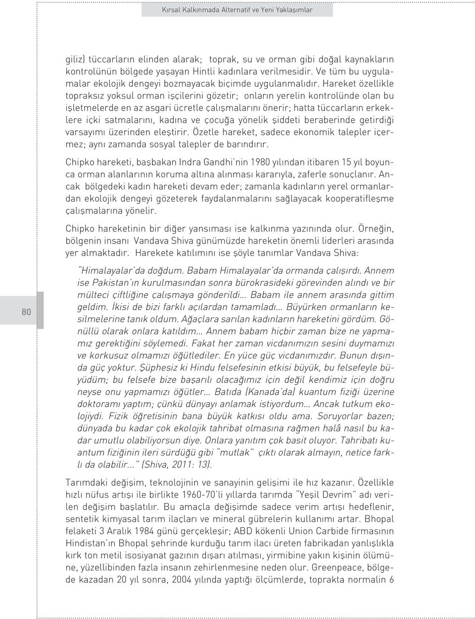 Hareket özellikle topraks z yoksul orman iflçilerini gözetir; onlar n yerelin kontrolünde olan bu iflletmelerde en az asgari ücretle çal flmalar n önerir; hatta tüccarlar n erkeklere içki satmalar n,