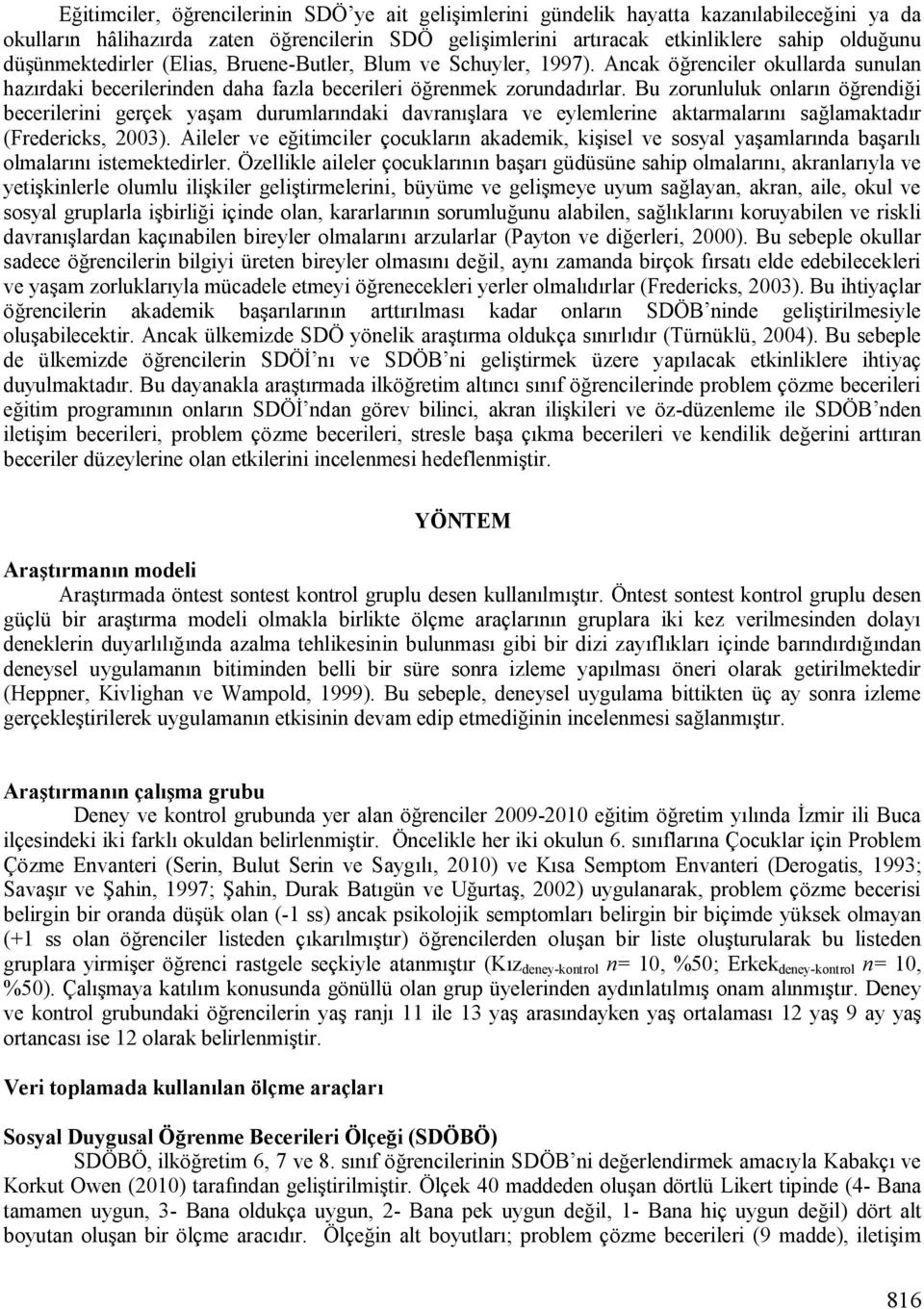 Bu zorunluluk onların öğrendiği becerilerini gerçek yaşam durumlarındaki davranışlara ve eylemlerine aktarmalarını sağlamaktadır (Fredericks, 2003).