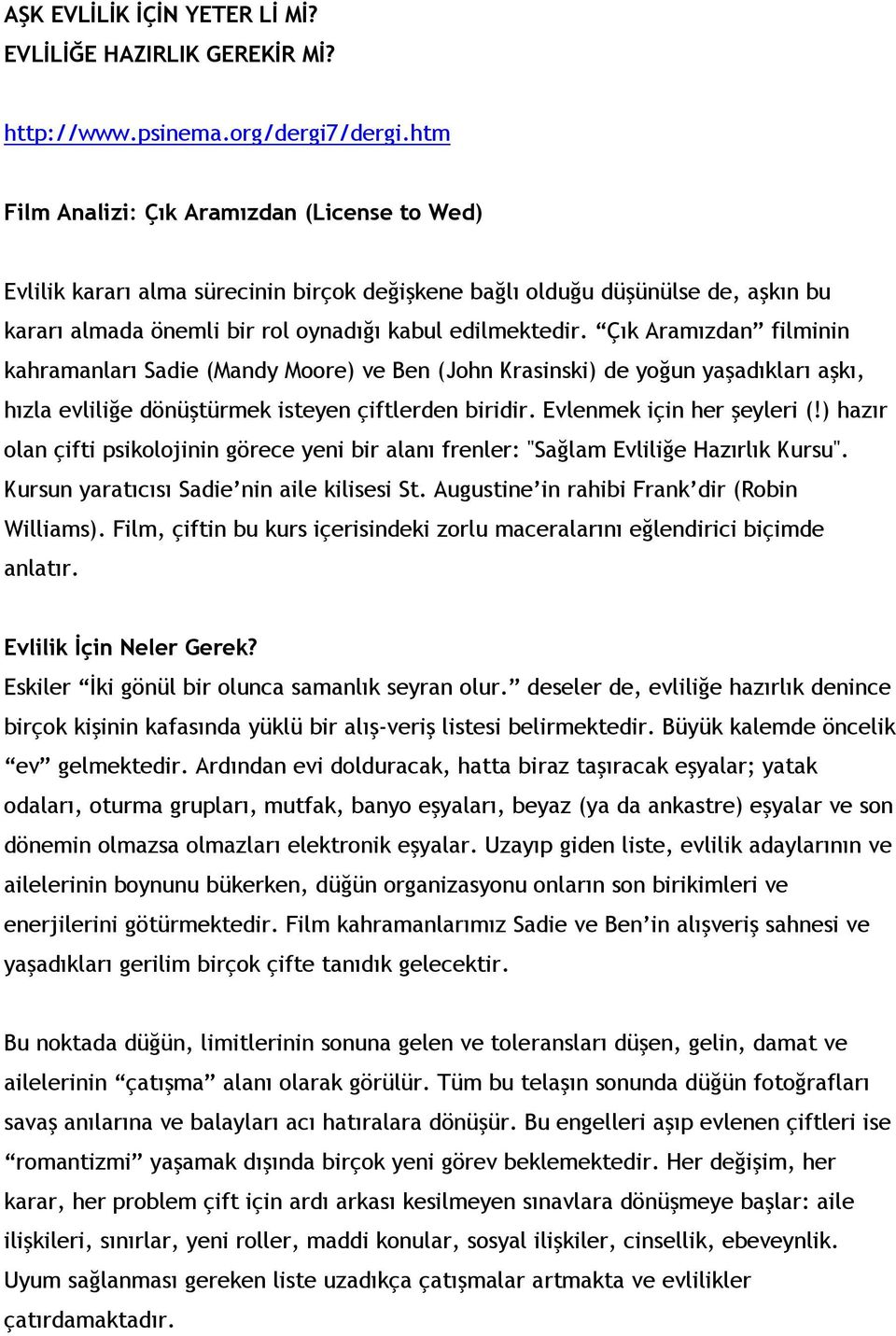 Çık Aramızdan filminin kahramanları Sadie (Mandy Moore) ve Ben (John Krasinski) de yoğun yaşadıkları aşkı, hızla evliliğe dönüştürmek isteyen çiftlerden biridir. Evlenmek için her şeyleri (!