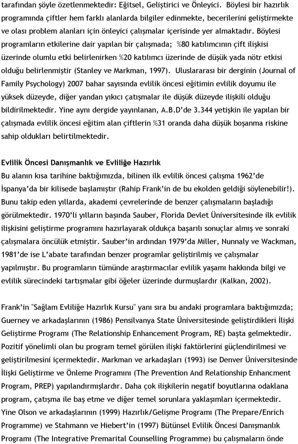 Böylesi programların etkilerine dair yapılan bir çalışmada; %80 katılımcının çift ilişkisi üzerinde olumlu etki belirlenirken %20 katılımcı üzerinde de düşük yada nötr etkisi olduğu belirlenmiştir