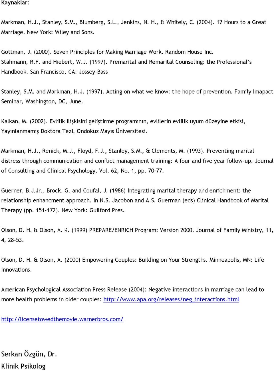 San Francisco, CA: Jossey-Bass Stanley, S.M. and Markman, H.J. (1997). Acting on what we know: the hope of prevention. Family Imapact Seminar, Washington, DC, June. Kalkan, M. (2002).