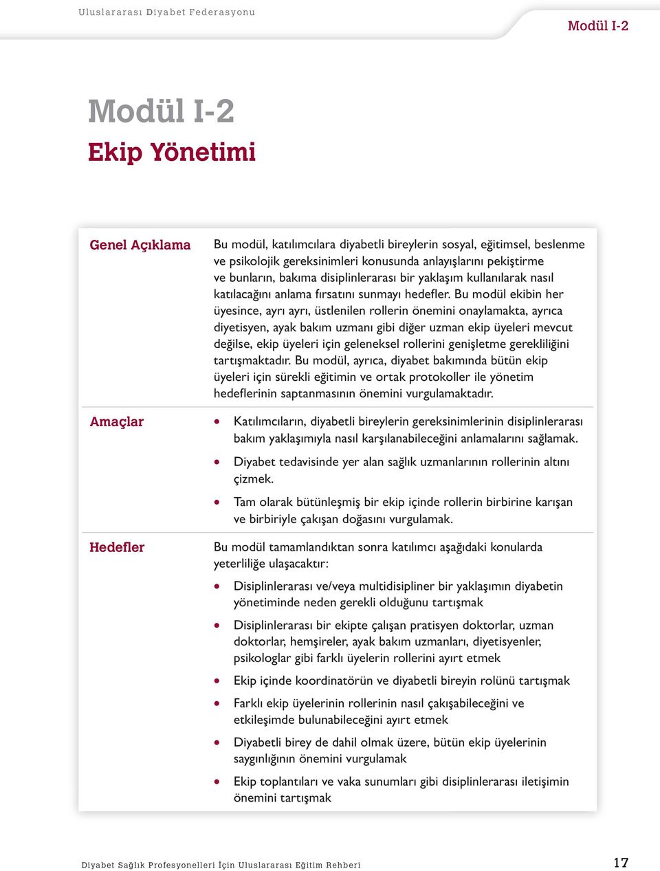 Bu mdül ekibin her üyesince, ayrı ayrı, üstlenilen rllerin önemini naylamakta, ayrıca diyetisyen, ayak bakım uzmanı gibi diğer uzman ekip üyeleri mevcut değilse, ekip üyeleri için geleneksel rllerini