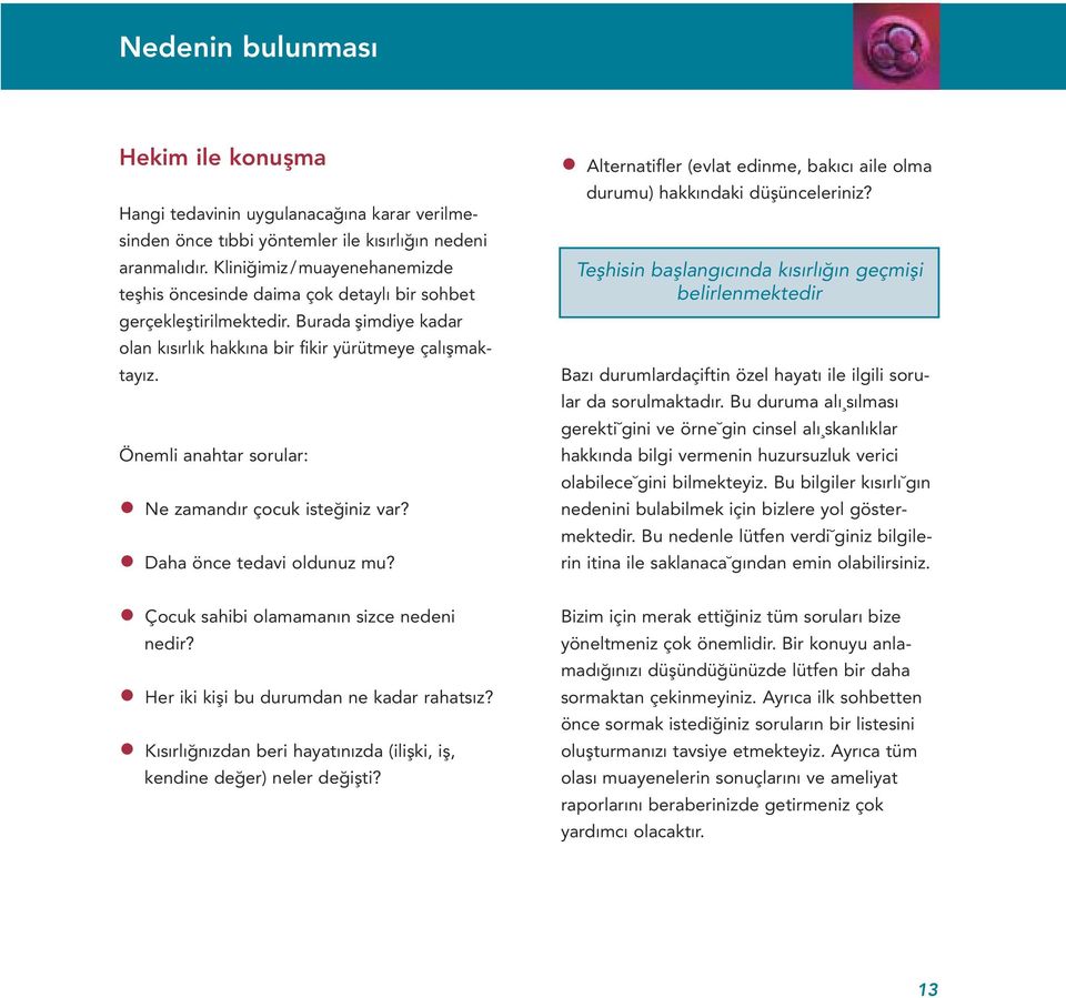 Önemli anahtar sorular: Ne zamandır çocuk isteğiniz var? Daha önce tedavi oldunuz mu? Çocuk sahibi olamamanın sizce nedeni nedir? Her iki kişi bu durumdan ne kadar rahatsız?