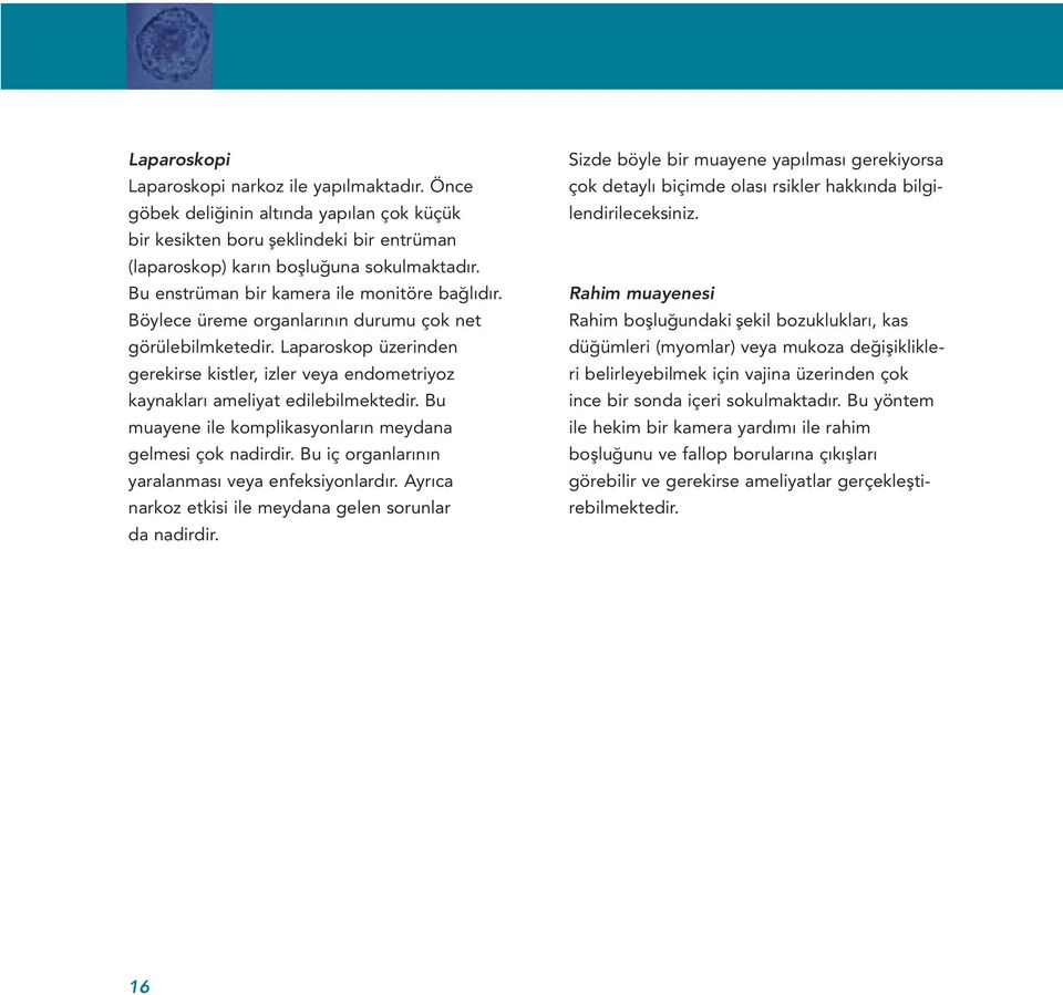 Laparoskop üzerinden gerekirse kistler, izler veya endometriyoz kaynakları ameliyat edilebilmektedir. Bu muayene ile komplikasyonların meydana gelmesi çok nadirdir.