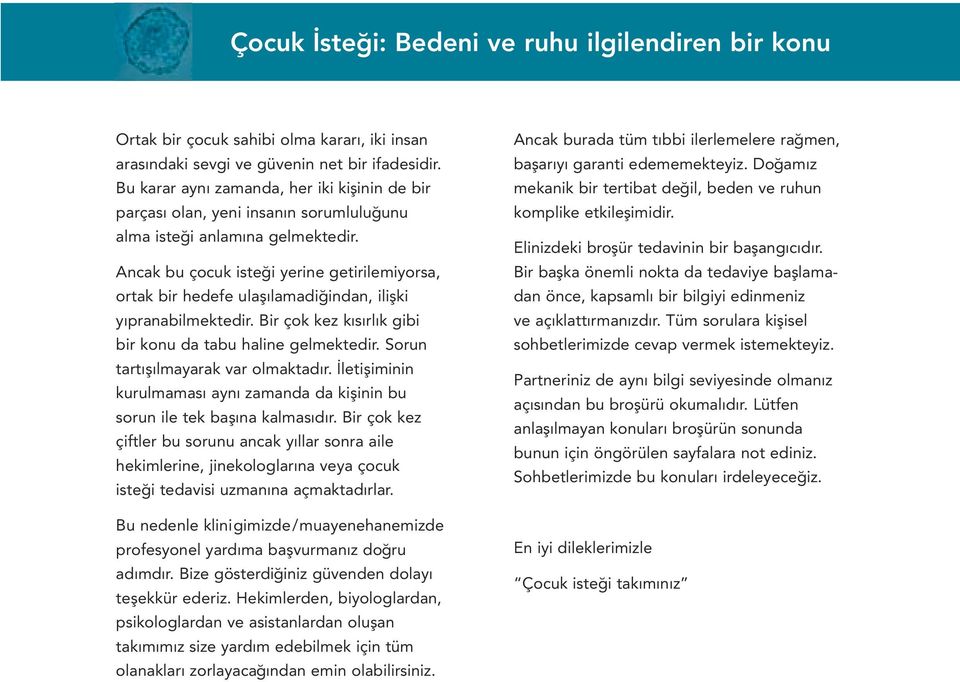 Ancak bu çocuk isteği yerine getirilemiyorsa, ortak bir hedefe ulaşılamadiğindan, ilişki yıpranabilmektedir. Bir çok kez kısırlık gibi bir konu da tabu haline gelmektedir.