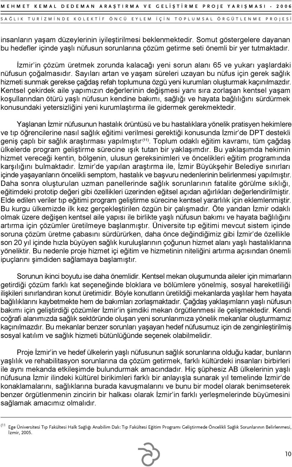 Sayıları artan ve yaşam süreleri uzayan bu nüfus için gerek sağlık hizmeti sunmak gerekse çağdaş refah toplumuna özgü yeni kurumları oluşturmak kaçınılmazdır.